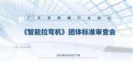 广东省机械行业协会《智能拉弯机》团体标准顺利通过评审